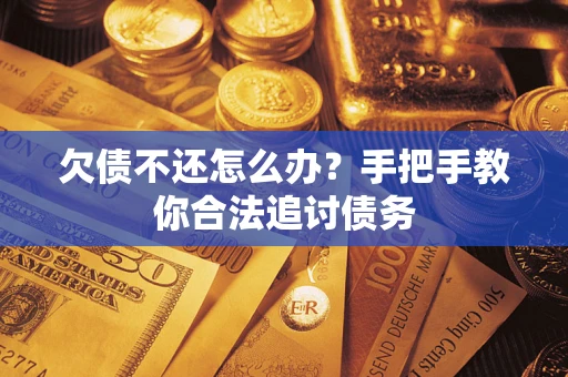 武汉欠债不还怎么办？手把手教你合法追讨债务