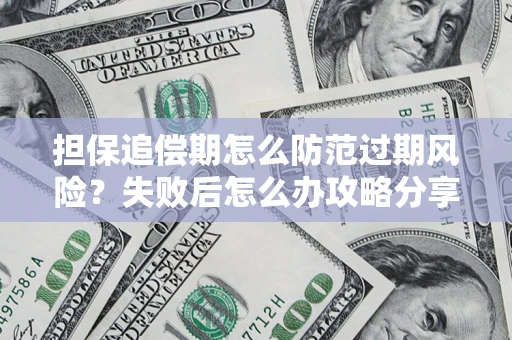 武汉担保追偿期怎么防范过期风险？失败后怎么办攻略分享