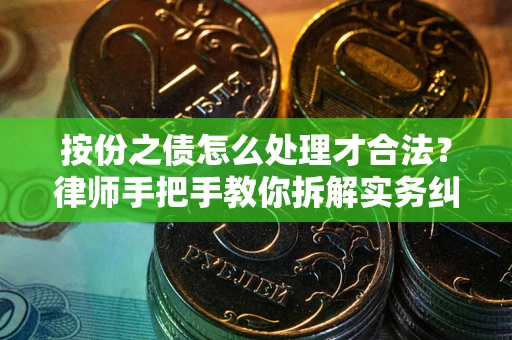 武汉按份之债怎么处理才合法？律师手把手教你拆解实务纠纷