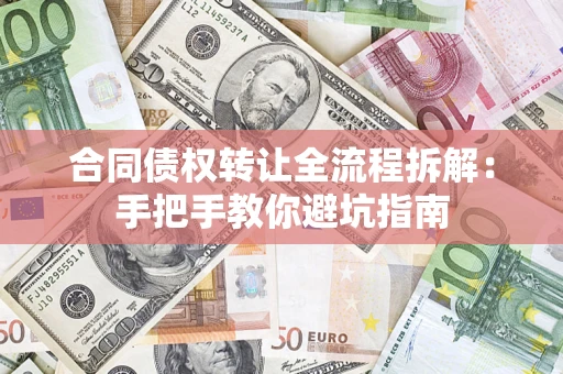 武汉合同债权转让全流程拆解：手把手教你避坑指南