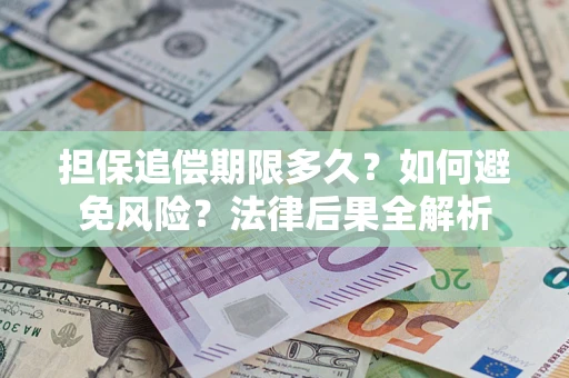武汉担保追偿期限多久？如何避免风险？法律后果全解析