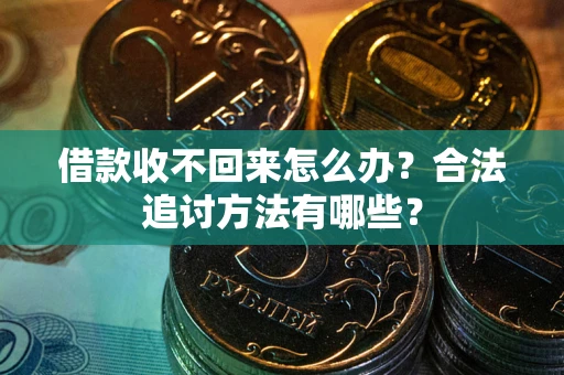 武汉借款收不回来怎么办？合法追讨方法有哪些？