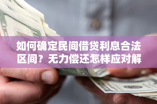 武汉如何确定民间借贷利息合法区间？无力偿还怎样应对解决法门？