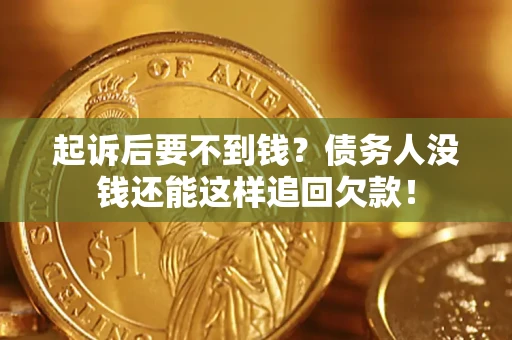 武汉起诉后要不到钱？债务人没钱还能这样追回欠款！