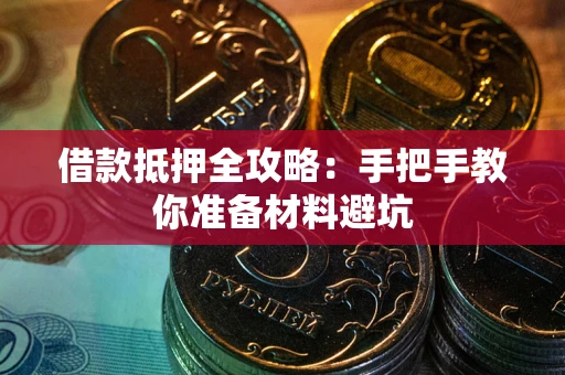 武汉借款抵押全攻略：手把手教你准备材料避坑