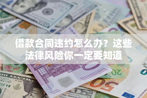 武汉借款合同违约怎么办？这些法律风险你一定要知道