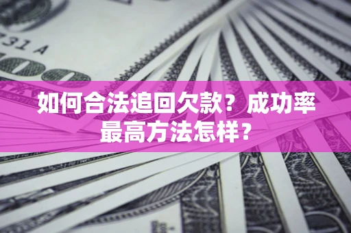 武汉如何合法追回欠款？成功率最高方法怎样？