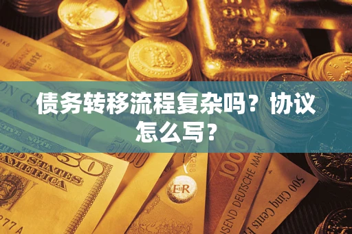 武汉债务转移流程复杂吗？协议怎么写？