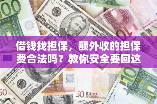武汉借钱找担保，额外收的担保费合法吗？教你安全要回这笔钱