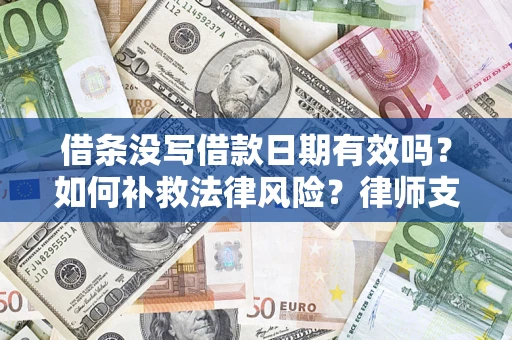 武汉借条没写借款日期有效吗？如何补救法律风险？律师支招