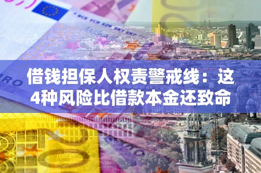 武汉借钱担保人权责警戒线：这4种风险比借款本金还致命