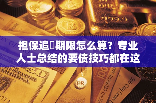武汉担保追償期限怎么算？专业人士总结的要债技巧都在这里了