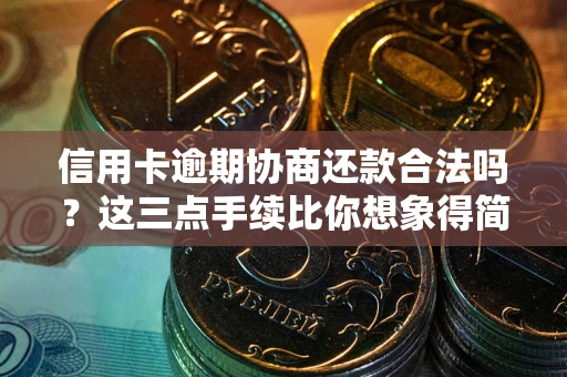 武汉信用卡逾期协商还款合法吗？这三点手续比你想象得简单
