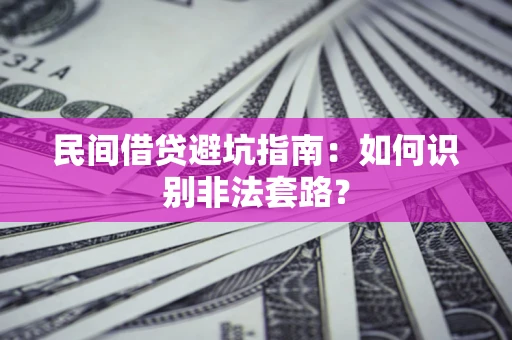 武汉民间借贷避坑指南：如何识别非法套路？