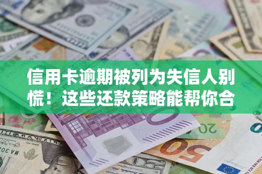 武汉信用卡逾期被列为失信人别慌！这些还款策略能帮你合法止损