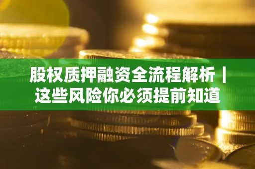 武汉股权质押融资全流程解析｜这些风险你必须提前知道