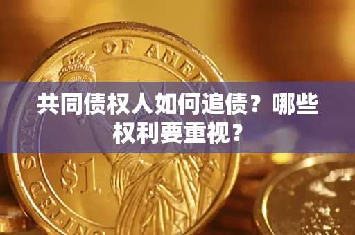 武汉共同债权人如何追债？哪些权利要重视？
