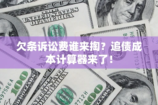 武汉欠条诉讼费谁来掏？追债成本计算器来了！