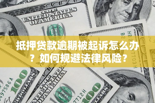 武汉抵押贷款逾期被起诉怎么办？如何规避法律风险？