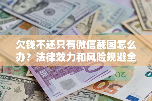 武汉欠钱不还只有微信截图怎么办？法律效力和风险规避全解析