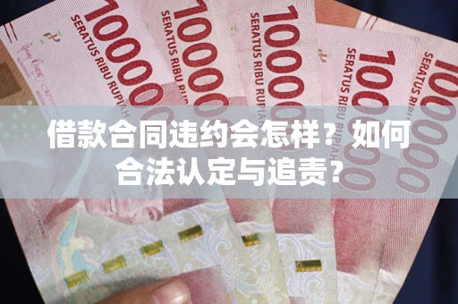 武汉借款合同违约会怎样？如何合法认定与追责？