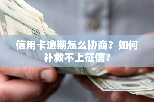 武汉信用卡逾期怎么协商？如何补救不上征信？