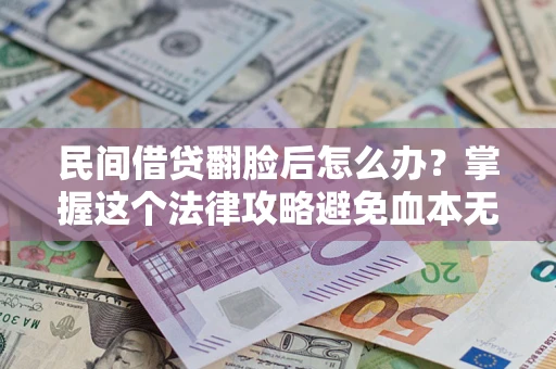 武汉民间借贷翻脸后怎么办？掌握这个法律攻略避免血本无归