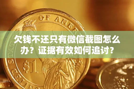 武汉欠钱不还只有微信截图怎么办？证据有效如何追讨？