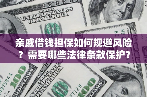 武汉亲戚借钱担保如何规避风险？需要哪些法律条款保护？