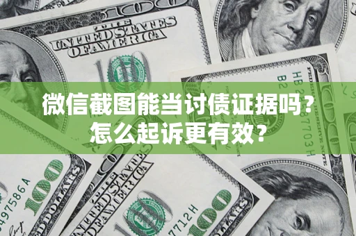 武汉微信截图能当讨债证据吗？怎么起诉更有效？