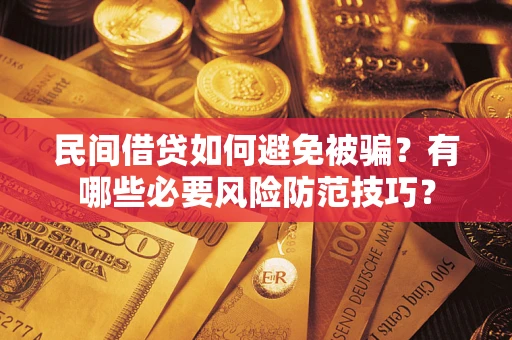 武汉民间借贷如何避免被骗？有哪些必要风险防范技巧？