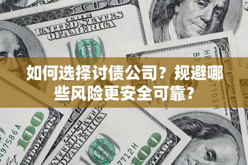 武汉如何选择讨债公司？规避哪些风险更安全可靠？