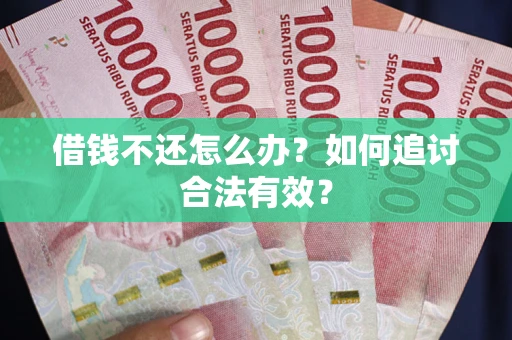 武汉借钱不还怎么办？如何追讨合法有效？