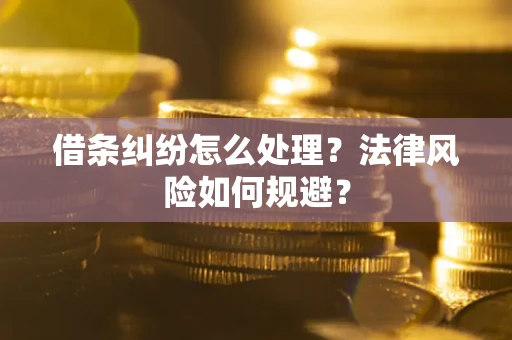 武汉借条纠纷怎么处理？法律风险如何规避？