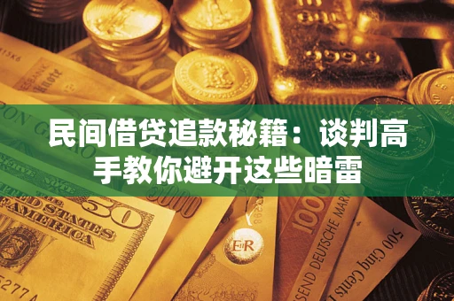 武汉民间借贷追款秘籍：谈判高手教你避开这些暗雷