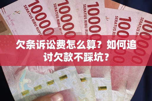 武汉欠条诉讼费怎么算？如何追讨欠款不踩坑？