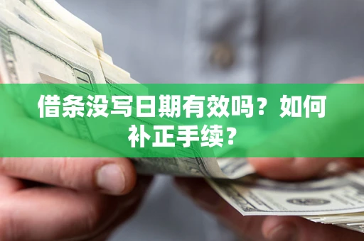 武汉借条没写日期有效吗？如何补正手续？