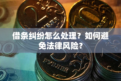 武汉借条纠纷怎么处理？如何避免法律风险？