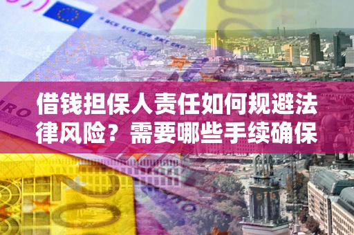 武汉借钱担保人责任如何规避法律风险？需要哪些手续确保安全？
