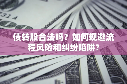 武汉债转股合法吗？如何规避流程风险和纠纷陷阱？