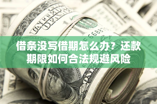 武汉借条没写借期怎么办？还款期限如何合法规避风险